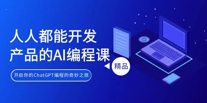 每个人都可以开发产品的AI编程课程，开启您的ChatGPT编程奇妙之旅。4002期-AIGC资源中心