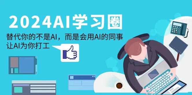 2024-AI-学习圈:取代你的不是AI，而是能使用AI的同事，让AI为你打工。4123期-AIGC资源中心
