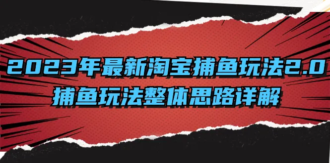2023年最新淘宝捕鱼玩法2.0，捕鱼玩法整体思路详解。3389期-AIGC资源中心
