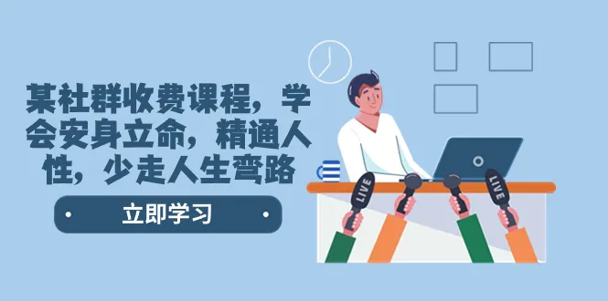 某社群收费课程，学会安身立命，精通人性，少走人生弯路（77节课）3544期-AIGC资源中心