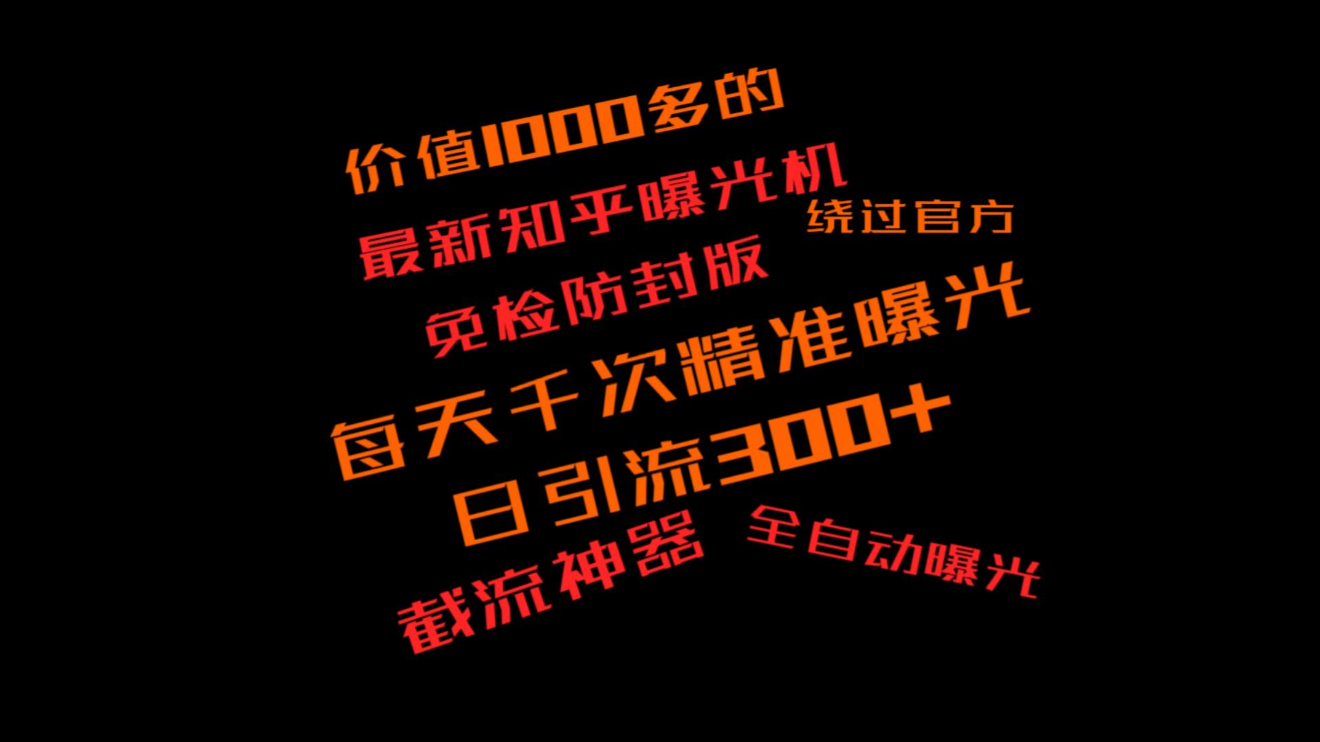 价值1000的最新版高级知乎曝光机免检版，日引300+创业粉，无需开启无障碍，无限放大，全行业覆盖精准粉，需要流量的必备神器3761期-AIGC资源中心
