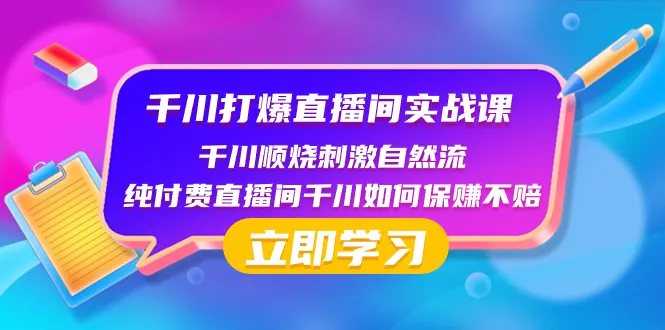 千川-打爆直播间实战课:千川顺烧刺激自然流，如何在千川纯付费直播间保持稳赚不亏3455期-AIGC资源中心
