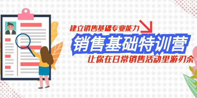 销售基础训练营，建立销售基础专业能力，让你在日常销售活动中游刃有余。3197期-AIGC资源中心