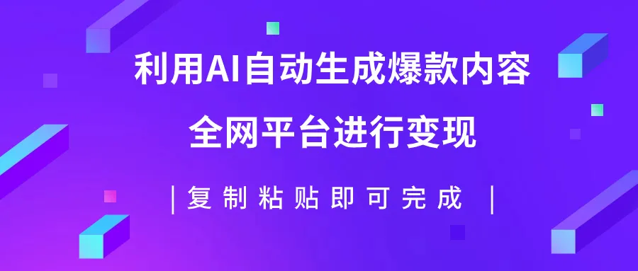 用AI批量生产爆款内容，全平台变现，复制粘贴日入500+3007期-AIGC资源中心
