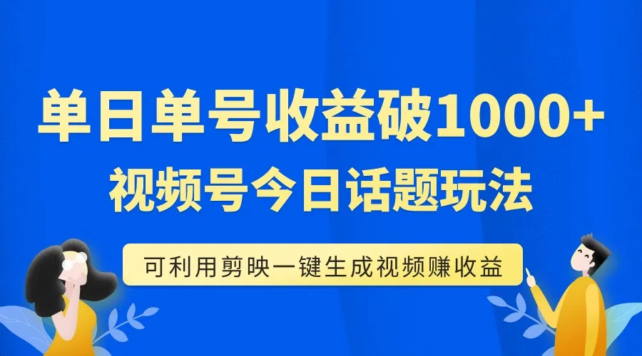 单号单日收益1000+，视频号今日话题玩法，利用剪辑一键生成视频。3005期-AIGC资源中心