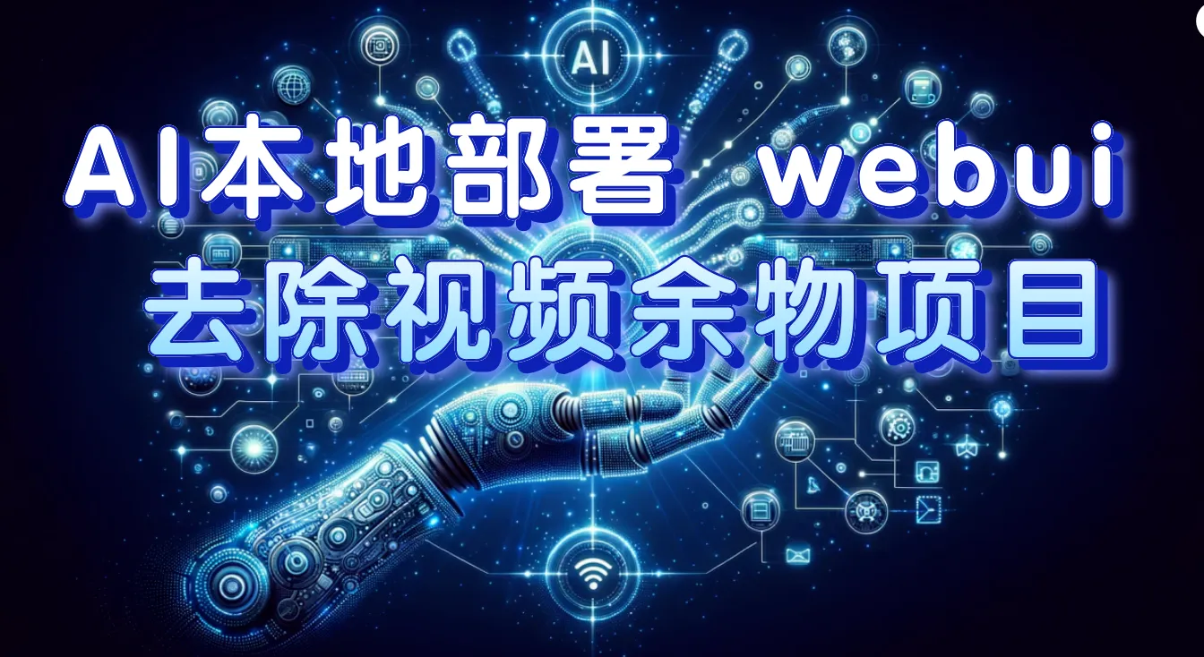 AI本地部署webui，去除视频余物项目 保守日收入300+2965期-AIGC资源中心