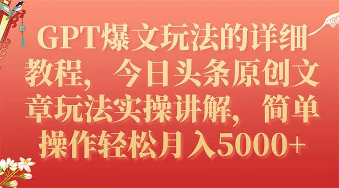GPT爆文玩法详细教程，今日头条原创文章玩法实用讲解，简单操作月入5000+2924期-AIGC资源中心