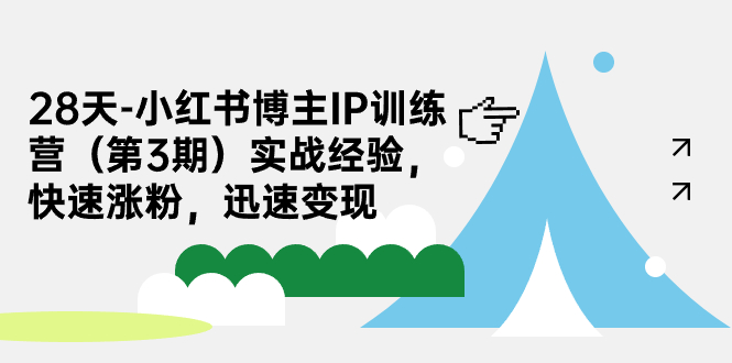 28天—小红书博主IP训练营第三期实践经验，快速成长，快速变现。2528期-AIGC资源中心
