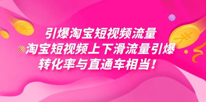 引爆淘宝短视频的流量，淘宝短视频上下滑流量引爆，每天免费获得上万的高转化。2836期-AIGC资源中心