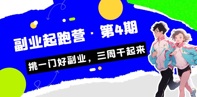 某收费培训，副业起跑营，第4期，挑一个好的副业，三周干起来。2408期-AIGC资源中心