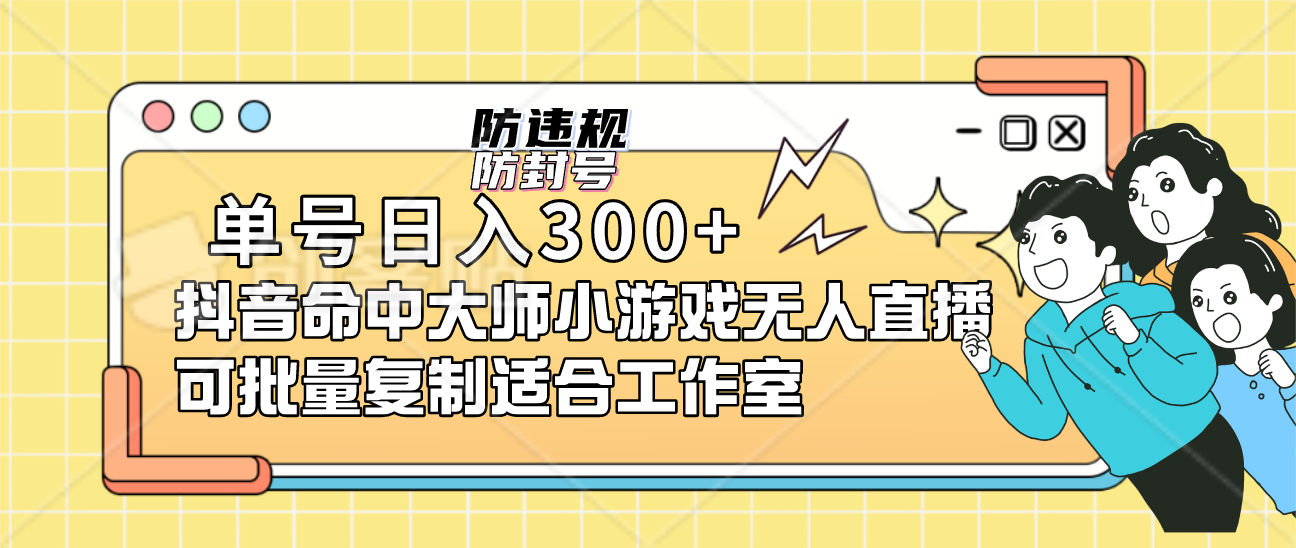 单号日入300+抖音命中大师小游戏无人直播（防封防违规）适合工作室可批量复制。2547期-AIGC资源中心