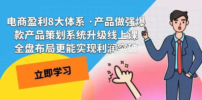 电商盈利八大体系，产品做强爆款产品规划体系升级线上课，全盘布局可实现利润突破2823期-AIGC资源中心