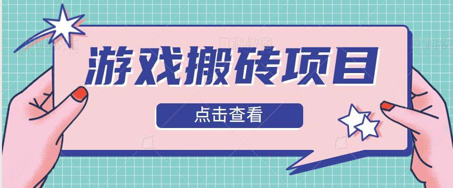 零撸界的天花板，实测分享游戏搬砖小项目，项目拆解，每天零撸20-30+2021期-AIGC资源中心