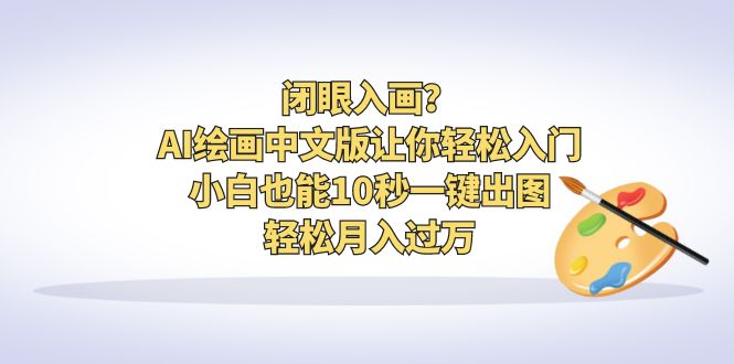 闭上入画？AI画中文版，让你轻松入门！小白也能10秒一键出图，轻松月入过万。2016期-AIGC资源中心
