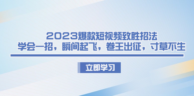 2023爆款短视频致胜绝招，学会一招，瞬间起飞，卷王出征，寸草不生。2143期-AIGC资源中心