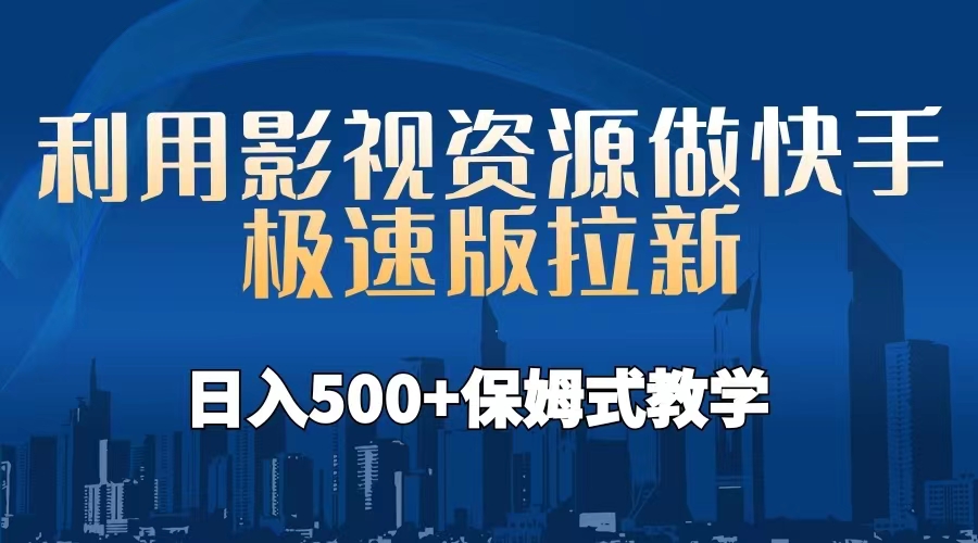 利用影视资源做快手极速版拉新，日入500+保姆式教学【附工具】2124期-AIGC资源中心