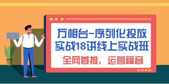 万相台-序列化-投放实战18讲线上实战课，全网首推，运营福音2204期-AIGC资源中心