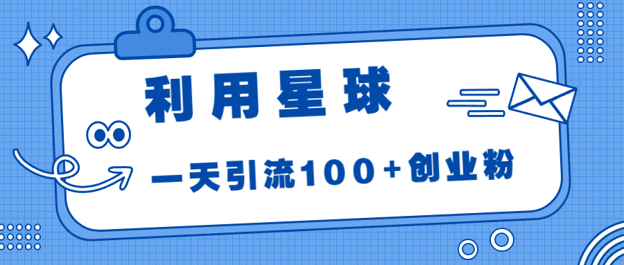 利用星球，一天引流100+创业粉！2334期-AIGC资源中心