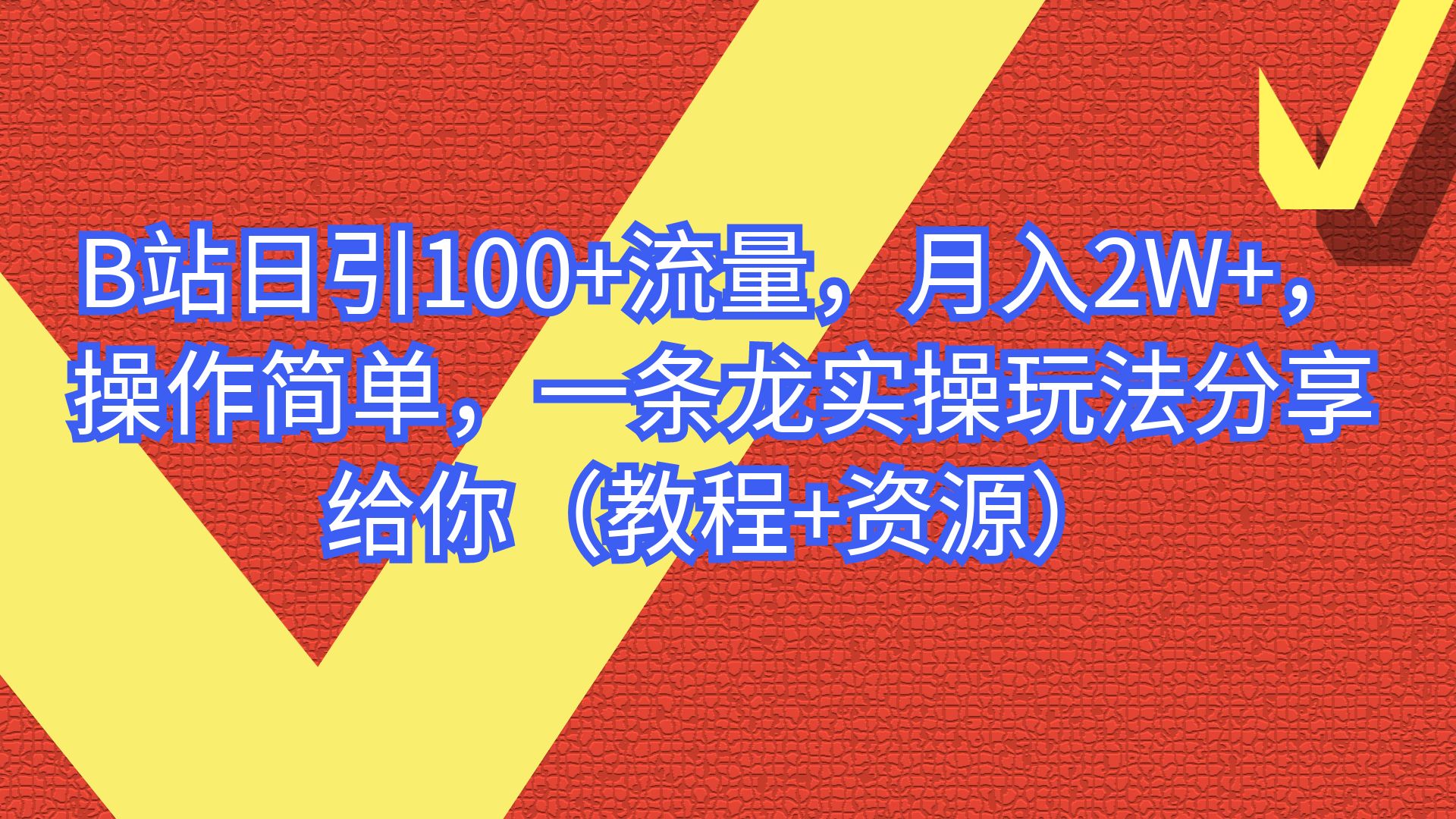 B站日引100+流量，月入2W+，操作简单，一条龙实操玩法分享给你（教程+资源）2039期-AIGC资源中心