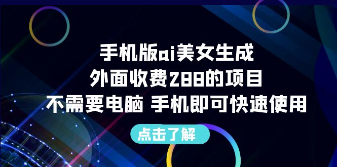 手机版ai美女生成—外面卖288元的项目，不用电脑，手机就能快速使用。1958期-AIGC资源中心
