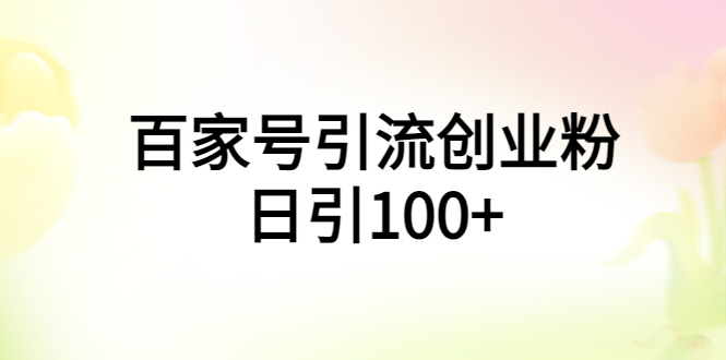 百家号引流创业粉日引100+手机电脑都可以操作。1413期-AIGC资源中心