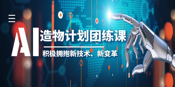 2023AI造物计划团练课第一期积极拥抱新技术，新变革。1510期-AIGC资源中心