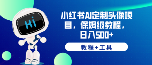 小红书AI定制头像项目，保姆级教程，日入500+，【教程+工具】1819期-AIGC资源中心