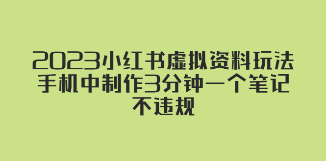 2023小红书虚拟资料玩法，在手机里做个3分钟的笔记不违规。996期-AIGC资源中心