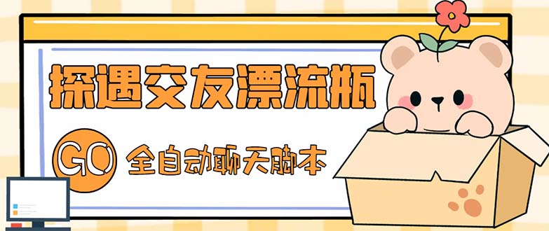 最新外面卖1980探遇交友漂流瓶聊天脚本，号称单机一天80+1106期-AIGC资源中心