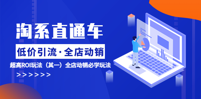 淘系直通车，低价引流全店动销，超高ROI玩法，全店动销必学玩法。1371期-AIGC资源中心