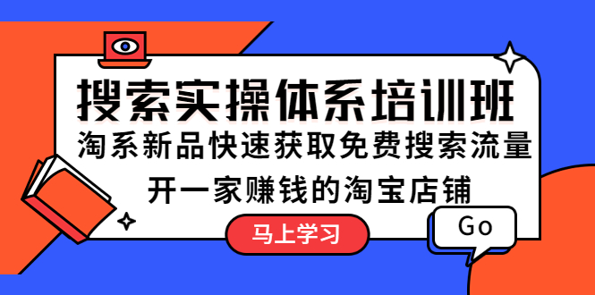 搜索实践体系培训班:淘宝新品快速获得免费搜索流量，开一家盈利的淘宝店。1082期-AIGC资源中心