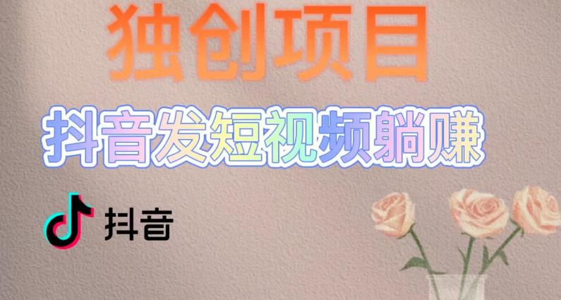 独创躺赚模式，短视频变现，每天发3个视频，被动收入，新号60+后期无上限。739期-AIGC资源中心