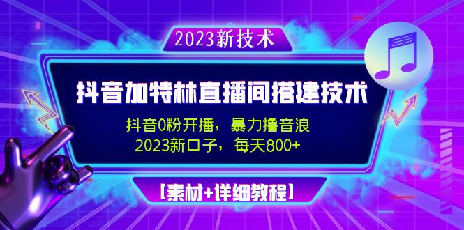 2023 抖音加特林直播间搭建技术，0粉播-暴力撸音浪-日入800+【素材+教程】334期-AIGC资源中心