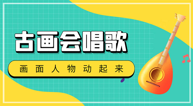 抖音快手古画会唱歌生成脚本，自动生成会唱歌的古画【教程+软件】97期-AIGC资源中心