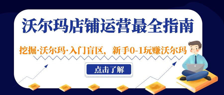 最全面的沃尔玛门店及运营指南，挖掘沃尔玛入门盲点，新手0-1玩赚沃尔玛。545期-AIGC资源中心