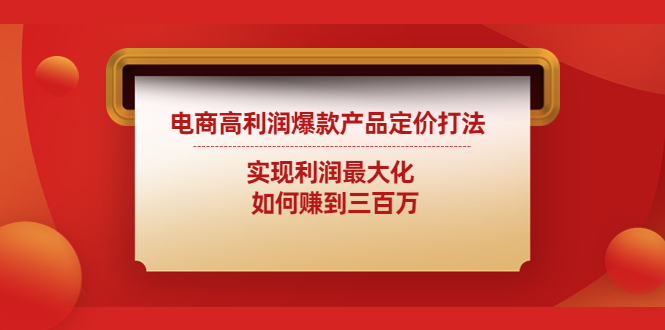 电商高利润爆款产品定价:如何做到300万利润最大化？86期-AIGC资源中心