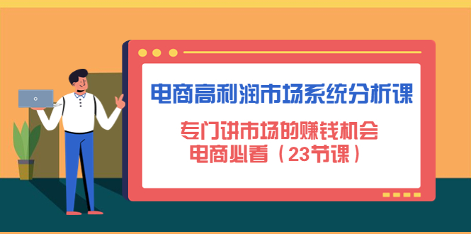 电商高利润市场系统分析课程:侧重于市场赚钱的机会。电商必看23节课。155期-AIGC资源中心