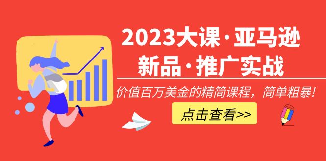 2023大课堂，亚马逊新品与推广实战:价值百万的简化课程，简单粗暴486期-AIGC资源中心