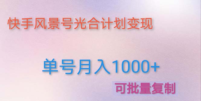 利用快手的风景号通过光合计划用详细教程和制作软件实现单号月收入1000+385期-AIGC资源中心
