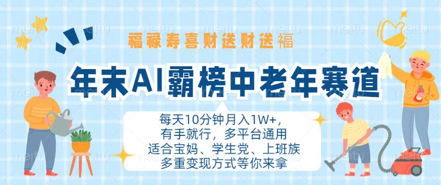 年末AI霸榜中老年赛道,福禄寿喜财送财送褔月入1W+,有手就行,多平台通用-AIGC资源中心
