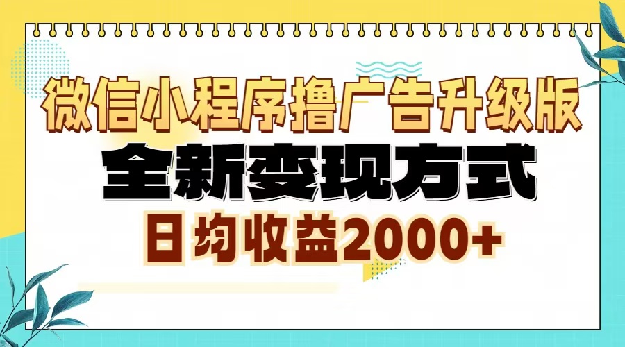 微信小程序撸广告升级版,全新变现方式,日均收益2000+-AIGC资源中心