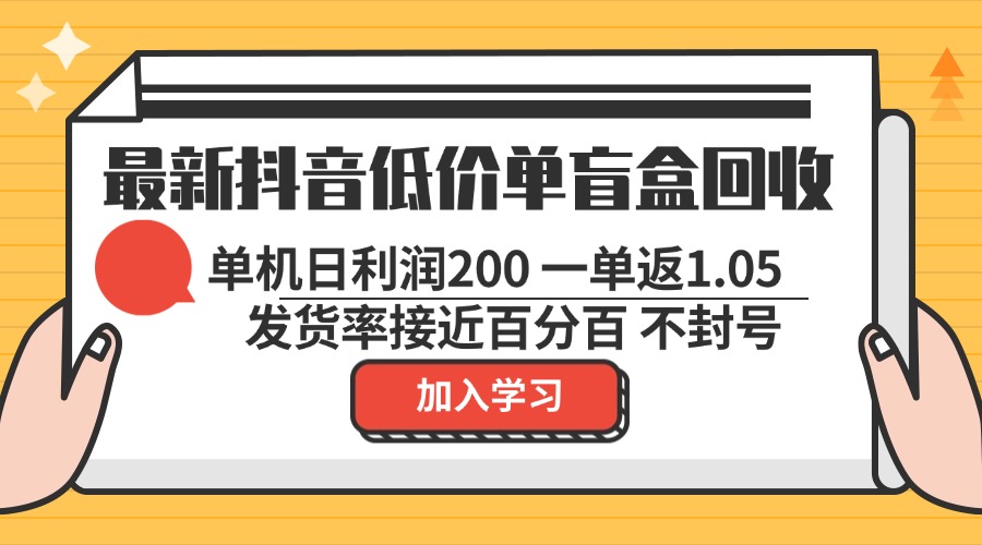 最新抖音低价单盲盒回收一单1.05单机日利润200纯绿色不封号-AIGC资源中心