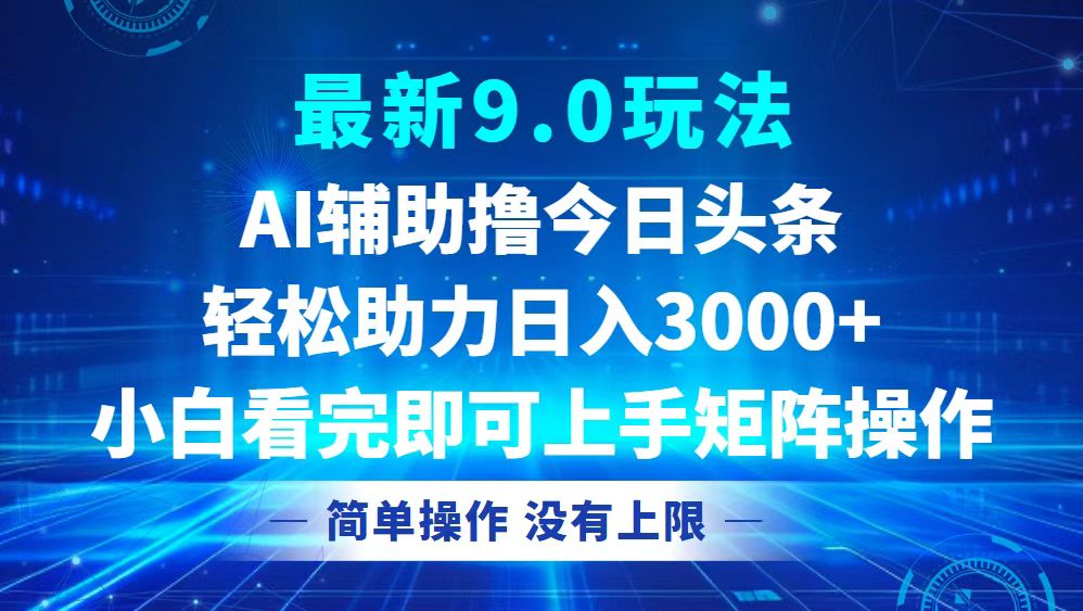 今日头条最新9.0玩法,轻松矩阵日入3000+-AIGC资源中心