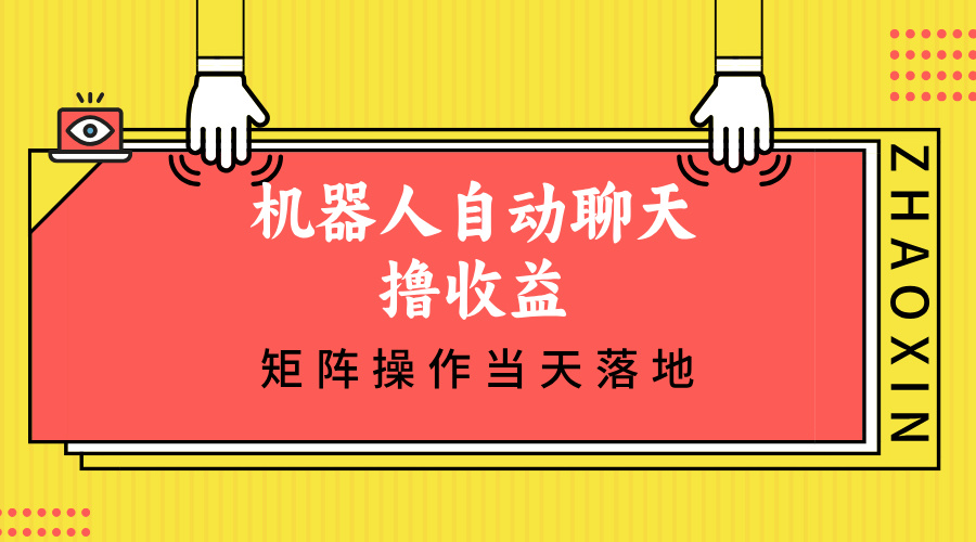 机器人自动聊天撸收益,单机日入500+矩阵操作当天落地-AIGC资源中心