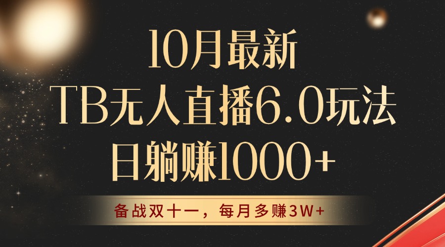10月最新TB无人直播6.0玩法,不违规不封号,睡后实现躺赚,每月多赚3W+!-AIGC资源中心