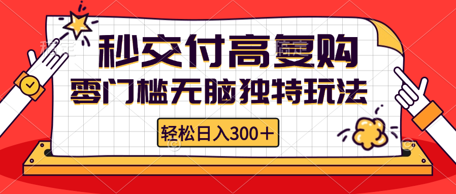 零门槛无脑独特玩法轻松日入300+秒交付高复购矩阵无上限-AIGC资源中心