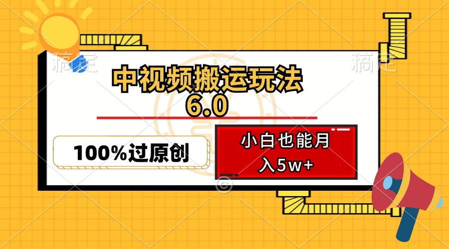 中视频搬运玩法6.0,利用软件双重去重,100%过原创,小白也能月入5w+-AIGC资源中心