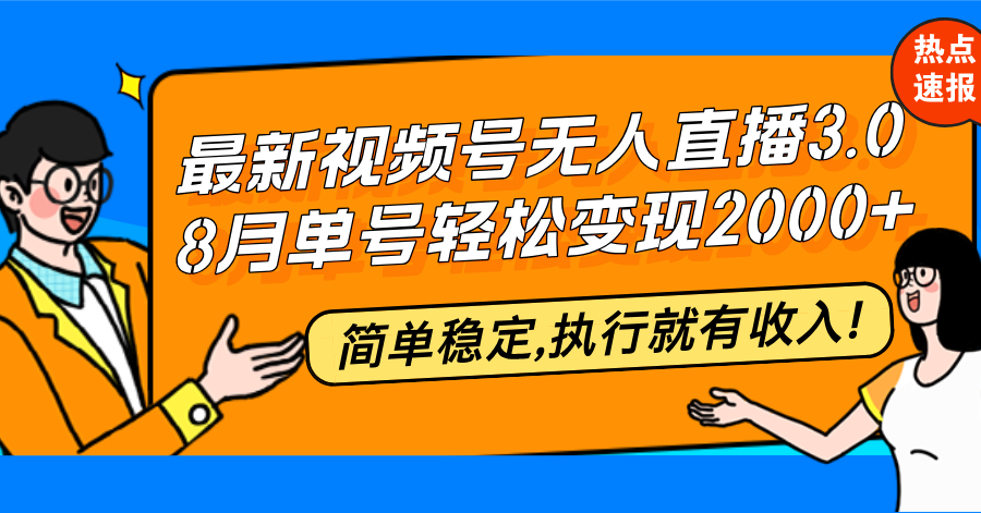 最新视频号无人直播3.0,8月单号变现20000+,简单稳定,执行就有收入!-AIGC资源中心