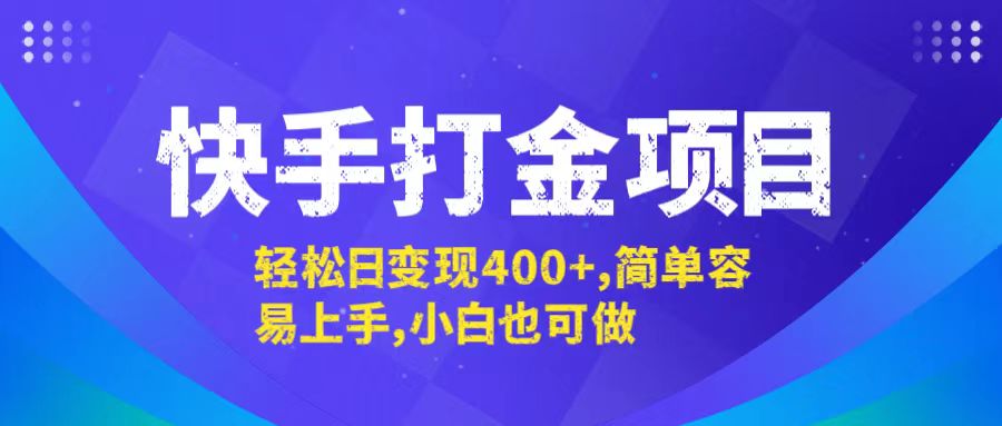 快手打金项目,轻松日变现400+,简单容易上手,小白也可做-AIGC资源中心