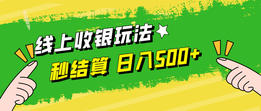 线上收银玩法,提现秒到账,时间自由,日入500+-AIGC资源中心